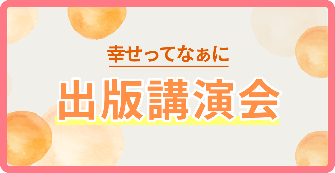 幸せってなぁに？出版講演会